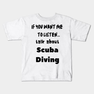 if you want me to listen talk about scuba diving Kids T-Shirt